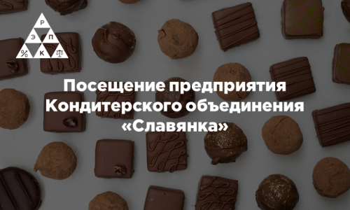 Посещение предприятия Кондитерского объединения «Славянка»