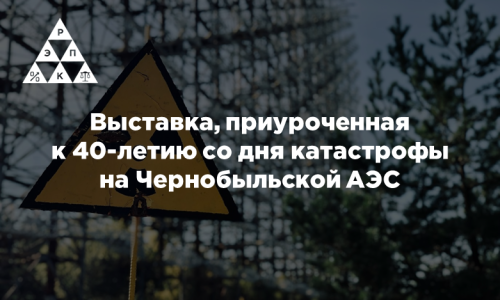 Выставка, приуроченная к 40-летию со дня катастрофы на Чернобыльской АЭС