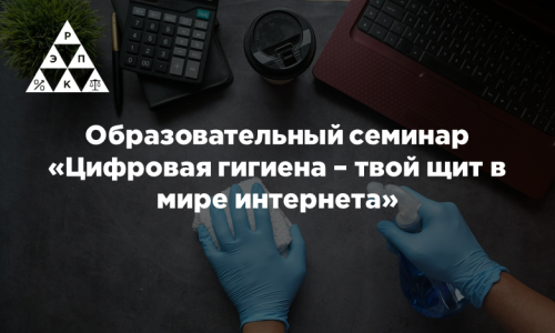 Образовательный семинар «Цифровая гигиена – твой щит в мире интернета»
